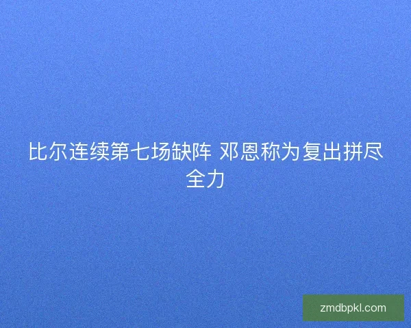 比尔连续第七场缺阵 邓恩称为复出拼尽全力 比尔连续第七场缺阵 邓恩称为复出拼尽全力